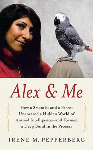Alex & Me: How a Scientist and a Parrot Discovered a Hidden World of Animal Intelligence--And Formed a Deep Bond in the Process image number 0