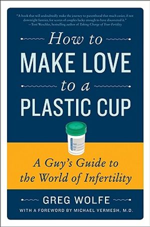 How to Make Love to a Plastic Cup: A Guy's Guide to the World of Infertility image number 0