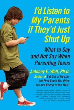I'd Listen to My Parents If They'd Just Shut Up: What to Say and Not Say When Parenting Teens image number 0