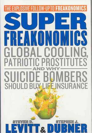 Superfreakonomics : Global Cooling, Patriotic Prostitutes, and Why Suicide Bombers Should Buy Life Insurance image number 0