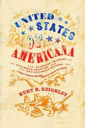 United States of Americana: Backyard Chickens, Burlesque Beauties, and Handmade Bitters: A Field Guide to the New American Roots Movement image number 0