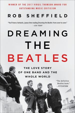 Dreaming the Beatles: The Love Story of One Band and the Whole World image number 0