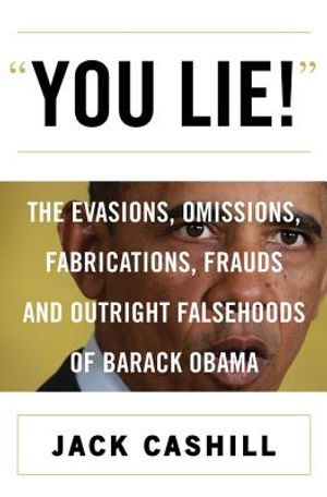 You Lie!: The Evasions, Omissions, Fabrications, Frauds, and Outright Falsehoods of Barack Obama image number 0