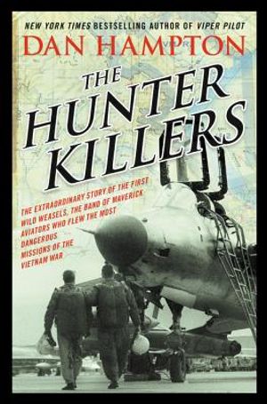 The Hunter Killers: The Extraordinary Story of the First Wild Weasels, the Band of Maverick Aviators Who Flew the Most Dangerous Missions image number 0