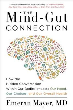 The Mind-Gut Connection: How the Hidden Conversation Within Our Bodies Impacts Our Mood, Our Choices, and Our Overall Health image number 0