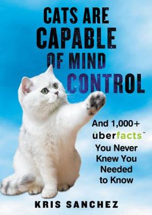 Cats Are Capable of Mind Control: And 1,000+ Uberfacts You Never Knew You Needed to Know image number 0