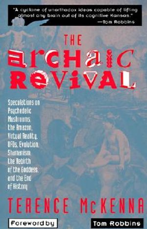 The Archaic Revival: Speculations on Psychedelic Mushrooms, the Amazon, Virtual Reality, Ufos, Evolut image number 0