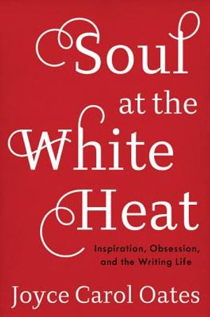 Soul at the White Heat: Inspiration, Obsession, and the Writing Life image number 0
