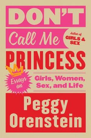 Don't Call Me Princess: Essays on Girls, Women, Sex, and Life image number 0