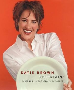 Katie Brown Entertains: 16 Menus 16 Occasions 16 Tables image number 0