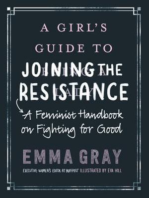 A Girl's Guide to Joining the Resistance: A Feminist Handbook on Fighting for Good image number 0