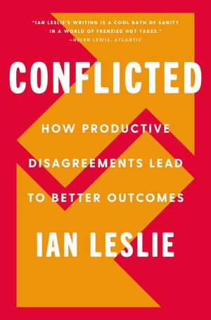 Conflicted: How Productive Disagreements Lead to Better Outcomes image number 0