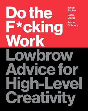 Do the F*cking Work: Lowbrow Advice for High-Level Creativity image number 0