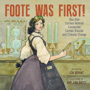 Foote Was First!: How One Curious Woman Connected Carbon Dioxide and Climate Change image number 0