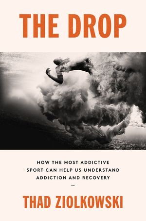 The Drop: How the Most Addictive Sport Can Help Us Understand Addiction and Recovery image number 0