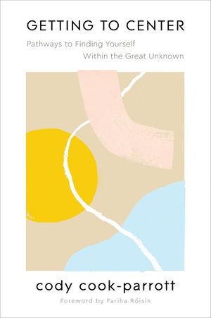 Getting to Center: Pathways to Finding Yourself Within the Great Unknown image number 0
