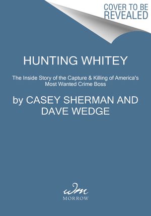 Hunting Whitey: The Inside Story of the Capture & Killing of America's Most Wanted Crime Boss image number 0
