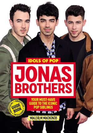 Idols of Pop: Jonas Brothers: Your Unofficial Guide to the Iconic Pop Siblings image number 0