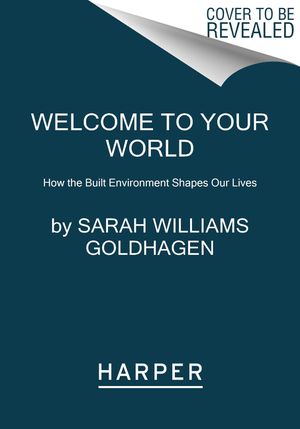 Welcome to Your World: How the Built Environment Shapes Our Lives image number 0