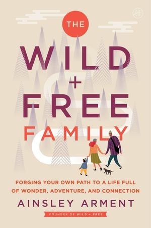 The Wild and Free Family: How to Create a Home Full of Wonder, Adventure, and Connection image number 0