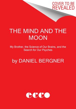 The Mind and the Moon: My Brother's Story, the Science of Our Brains, and the Search for Our Psyches image number 0
