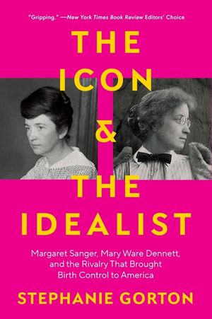 The Icon and the Idealist: Margaret Sanger, Mary Ware Dennett, and the Rivalry That Brought Birth Control to America image number 0