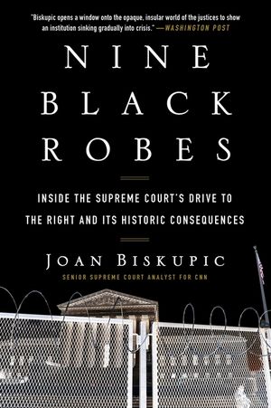Nine Black Robes: Inside the Supreme Court's Drive to the Right and Its Historic Consequences image number 0