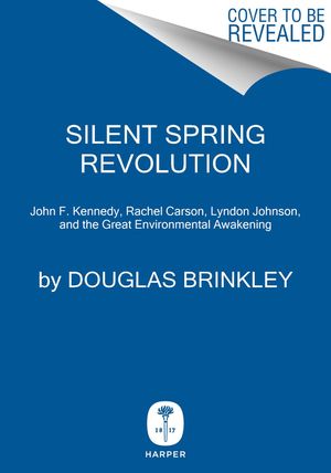 Silent Spring Revolution: John F. Kennedy, Rachel Carson, Lyndon Johnson, and the Great Environmental Awakening image number 0
