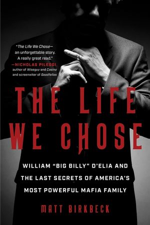 The Life We Chose: William "Big Billy" d'Elia and the Last Secrets of America's Most Powerful Mafia Family image number 0