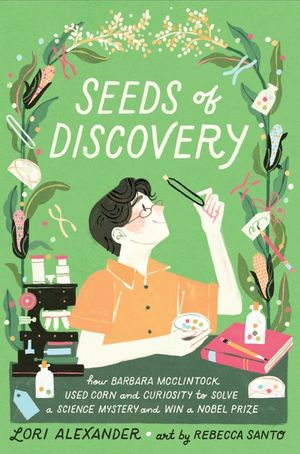 Seeds of Discovery: How Barbara McClintock Used Corn and Curiosity to Solve a Science Mystery and Win a Nobel Prize image number 0
