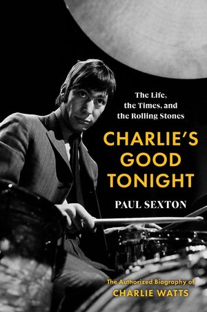 Charlie's Good Tonight: The Life, the Times, and the Rolling Stones: The Authorized Biography of Charlie Watts image number 0