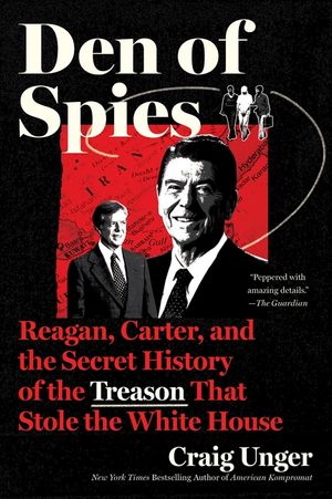 Den of Spies: Reagan, Carter, and the Secret History of the Treason That Stole the White House image number 0