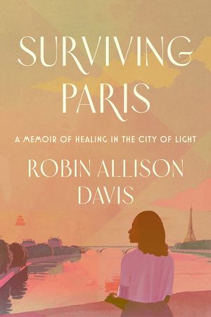 Surviving Paris: A Memoir of Healing in the City of Light image number 0