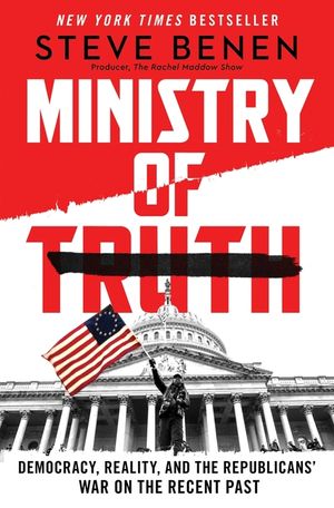 Ministry of Truth: Democracy, Reality, and the Republicans' War on the Recent Past image number 0