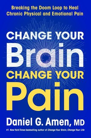 Change Your Brain, Change Your Pain: Breaking the Doom-Loop to Heal Both Chronic Physical and Emotional Pain image number 0
