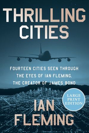 Thrilling Cities: Fourteen Cities Seen Through the Eyes of Ian Fleming, the Creator of James Bond image number 0