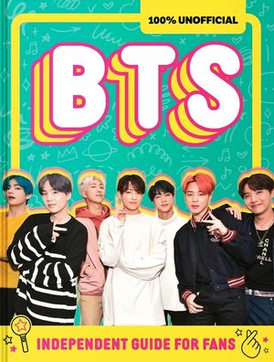 100% Unofficial Bts: Independent Guide for Fans: Your All-Access Pass to K-Pop's Biggest Stars! image number 0