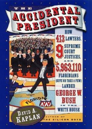 The Accidental President: How 413 Lawyers, 9 Supreme Court Justices, and 5,963,110 Floridians (Give or Take a Few) Landed George W. Bush in the image number 0