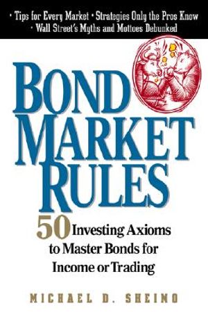 Bond Market Rules: Fifty Investing Axioms to Master Bonds for Income or Trading image number 0