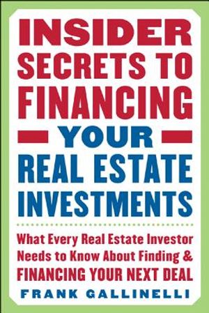 Insider Secrets to Financing Your Real Estate Investments: What Every Real Estate Investor Needs to Know about Finding and Financing Your Next Deal image number 0