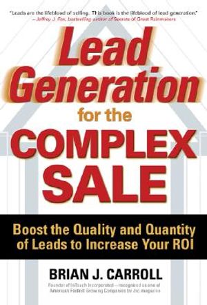 Lead Generation for the Complex Sale: Boost the Quality and Quantity of Leads to Increase Your Roi: Boost the Quality and Quantity of Leads to Increas image number 0