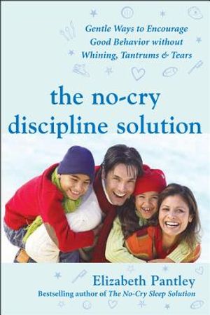 The No-Cry Discipline Solution: Gentle Ways to Encourage Good Behavior Without Whining, Tantrums, and Tears: Foreword by Tim Seldin image number 0
