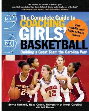 The Complete Guide to Coaching Girls' Basketball: Building a Great Team the Carolina Way image number 0