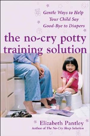 The No-Cry Potty Training Solution: Gentle Ways to Help Your Child Say Good-Bye to Diapers: Gentle Ways to Help Your Child Say Good-Bye to Diapers image number 0