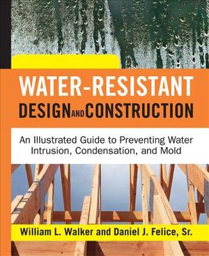 Water-Resistant Design and Construction: An Illustrated Guide to Preventing Water Intrusion, Condensation, and Mold image number 0