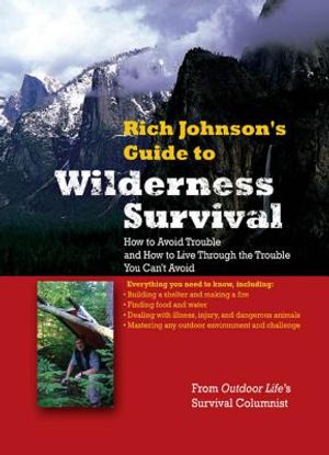 Rich Johnson's Guide to Wilderness Survival: How to Avoid Trouble and How to Live Through the Trouble You Can't Avoid image number 0