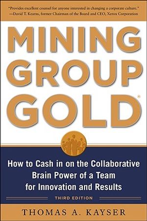 Mining Group Gold, Third Edition: How to Cash in on the Collaborative Brain Power of a Team for Innovation and Results image number 0