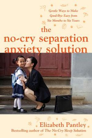 The No-Cry Separation Anxiety Solution: Gentle Ways to Make Good-Bye Easy from Six Months to Six Years image number 0
