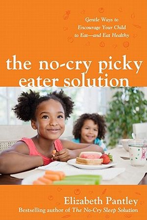 The No-Cry Picky Eater Solution: Gentle Ways to Encourage Your Child to Eat--And Eat Healthy image number 0