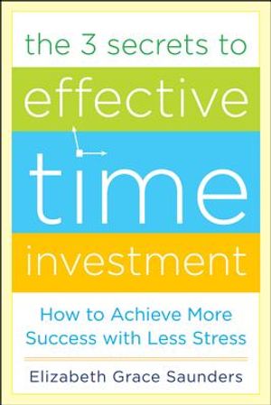 The 3 Secrets to Effective Time Investment: Achieve More Success with Less Stress: Foreword by Cal Newport, Author of So Good They Can't Ignore You image number 0
